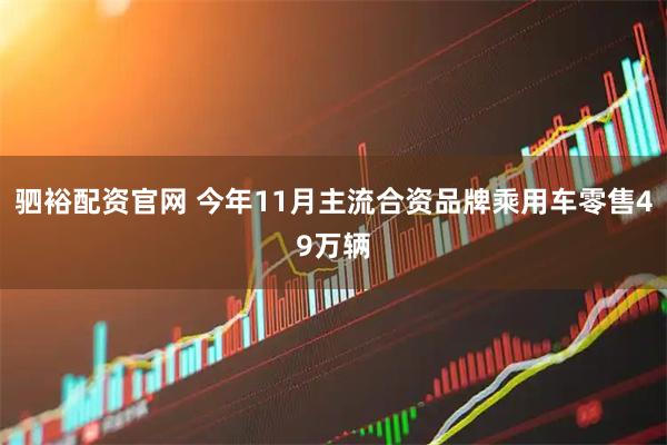 驷裕配资官网 今年11月主流合资品牌乘用车零售49万辆